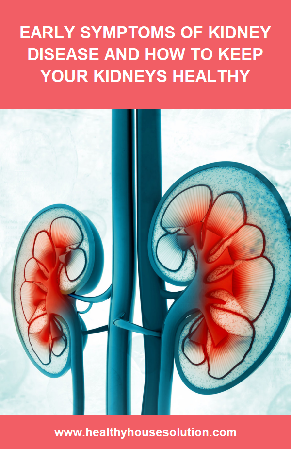 Early Symptoms of Kidney Disease and How to Keep Your Kidneys Healthy ...