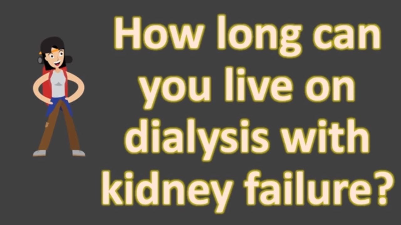 How long can you live on Dialysis with Kidney Failure ...