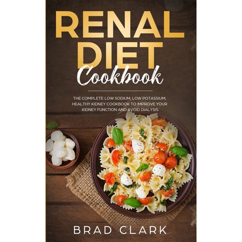 Renal Diet Cookbook : The Complete Low Sodium, Low Potassium, Healthy ...