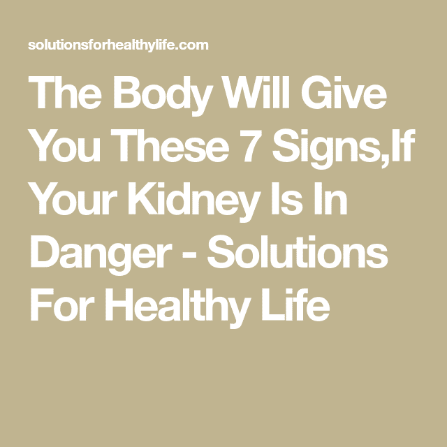 The Body Will Give You These 7 Signs,If Your Kidney Is In Danger ...