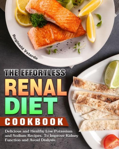 The Effortless Renal Diet Cookbook: Delicious and Healthy Low Potassium ...