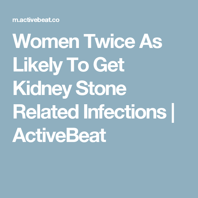 Women Twice As Likely To Get Kidney Stone Related Infections